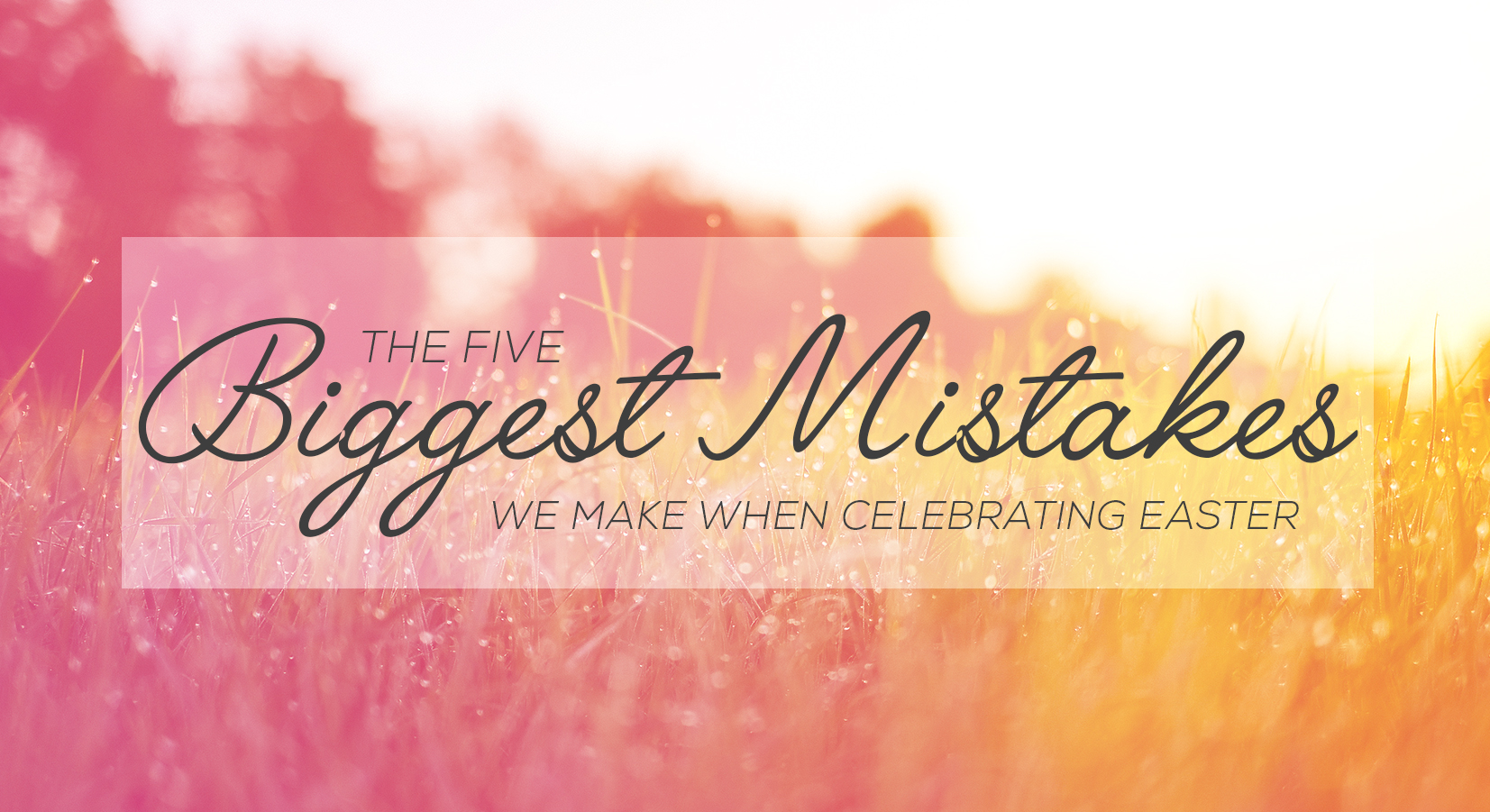 The 5 biggest mistakes we make when celebrating Easter