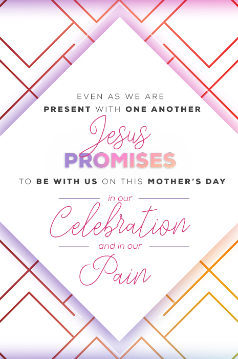 Even as we are present with one another Jesus promises to be with us on this Mother