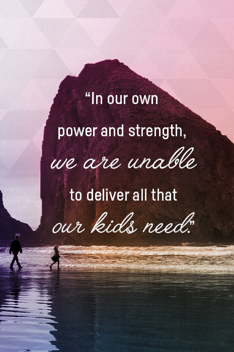 "In our own power and strength, we are all unable to deliver all that our kids need."