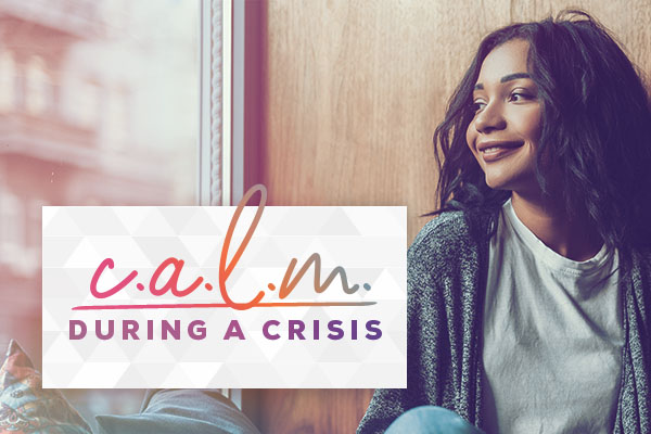 C.A.L.M. during a crisis