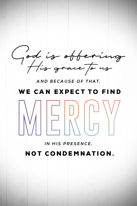 Go Is Offering His Grace To Us And Because Of That, We Can Expect To Find Mercy In His Presence, Not Condemnation.