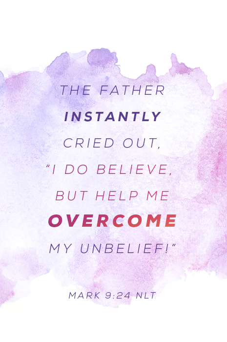 Mark 9:24 (NLT) The father instantly cried out, "I do believe, but help me overcome my belief!"