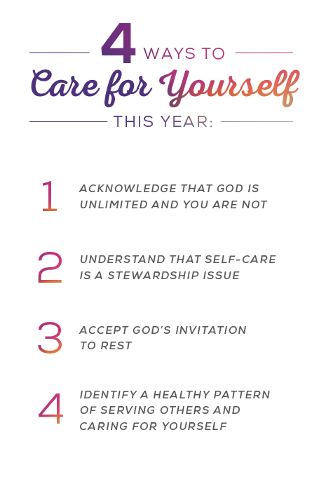 4 ways to care for yourself this year: 1. Acknowledge that God is unlimited and you are not. 2. Understand that self-care is a stewardship issue. 3. Accept God