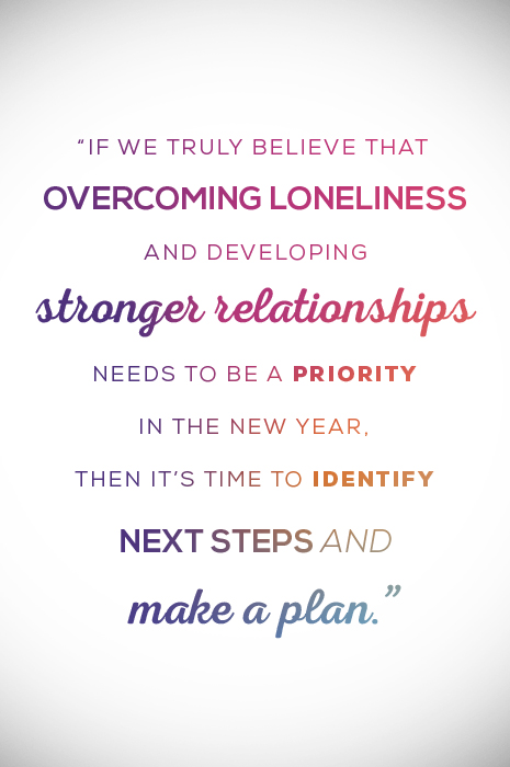 "If we truly believe that overcoming loneliness and developing stronger relationships needs to be a priority in the new year. Then it
