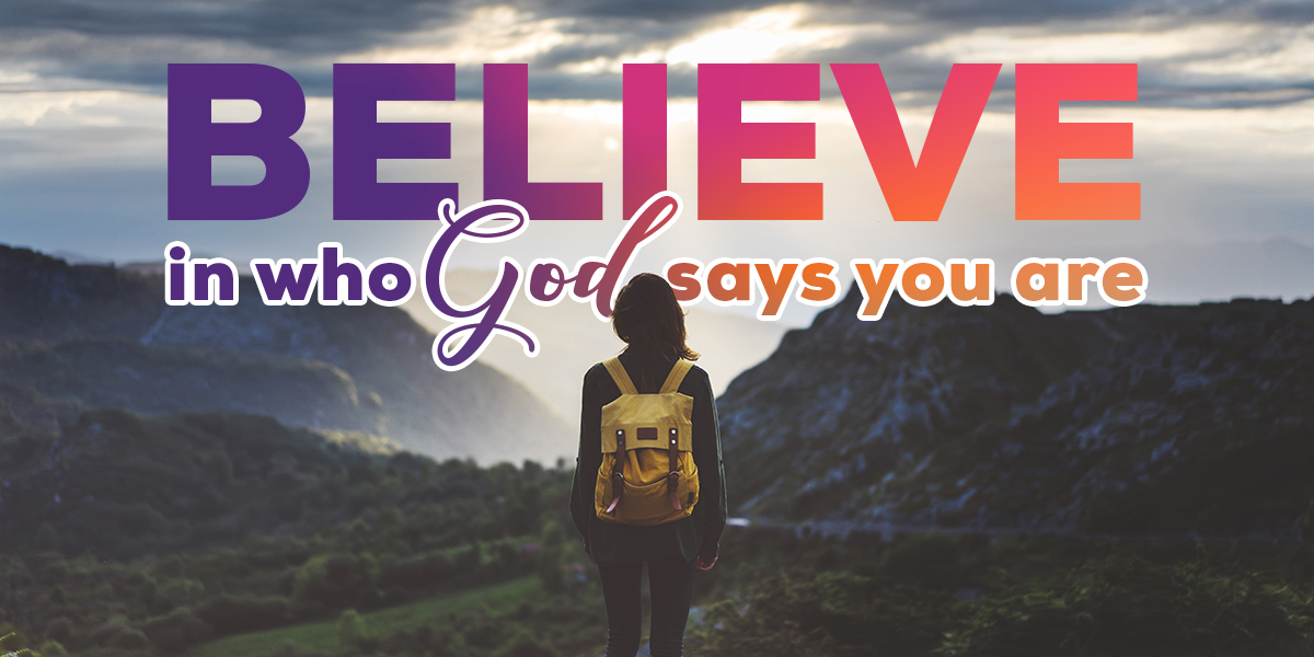 Woman overlooking mountains. "Believe in who God says you are"