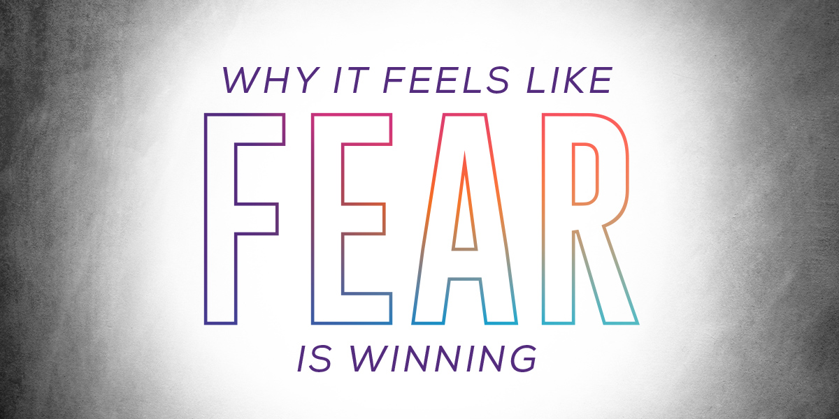 Why It Feels Like Fear Is Winning