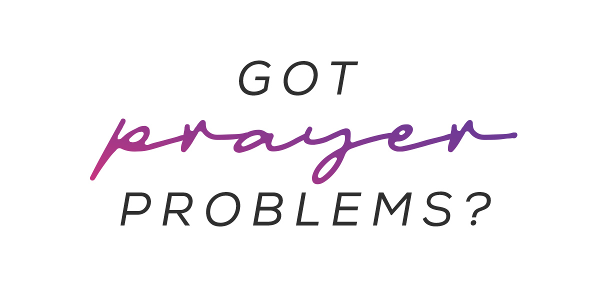 Got Prayer Problems