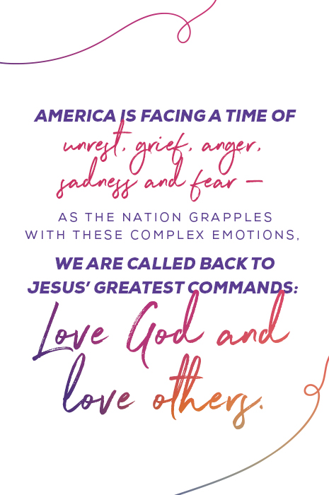 America is facing a time of unrest, grief, anger, sadness, and fear — and as the nation grapples with these complex emotions, we are called back to Jesus