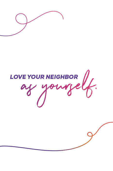 Love your neighbor as yourself.