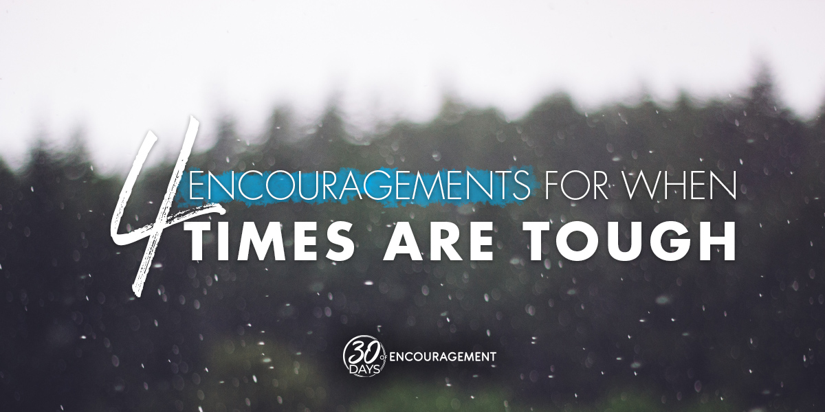 4 Encouragements for When times are Tough