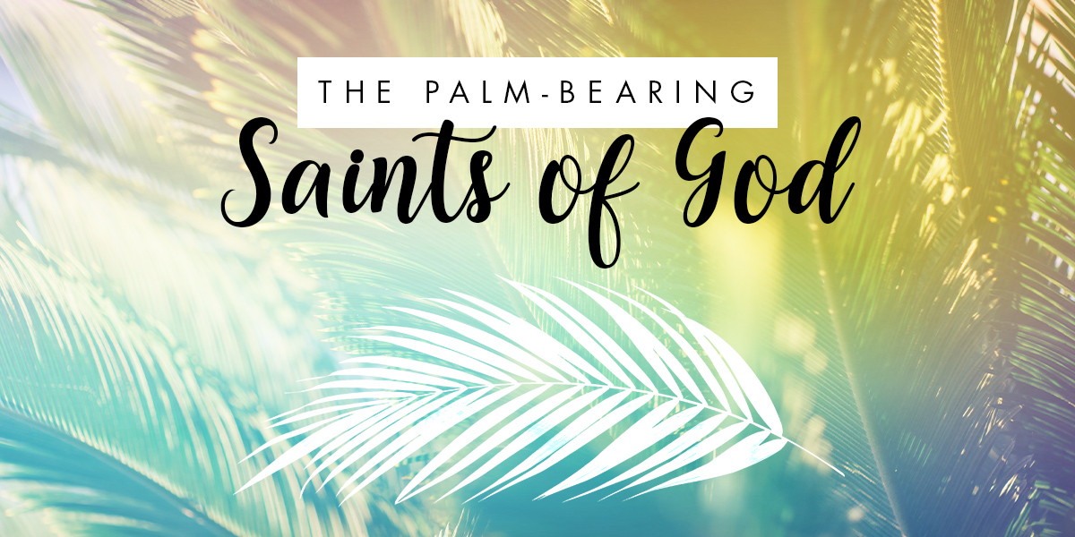 The Palm Bearing Saints of God text