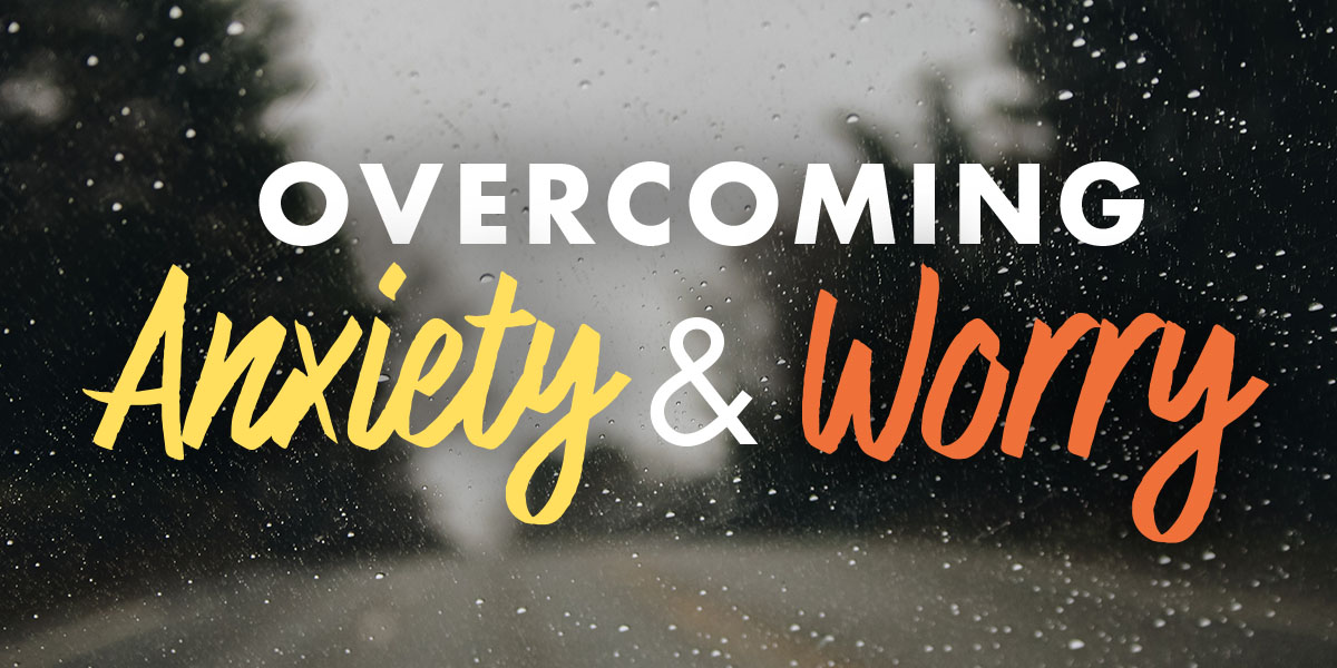 Overcoming Anxiety and Worry