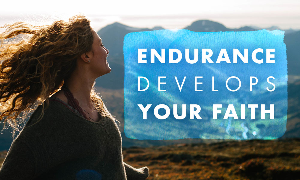 Endurance Develops Your Faith