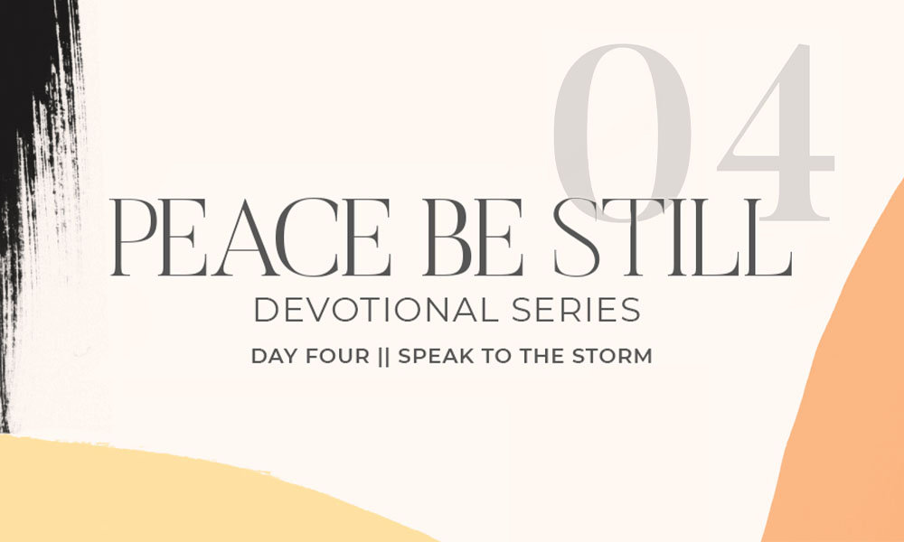 Graphic with text that reads Peace Be Still, Devotional Series, Day Four, Speak to the Storm